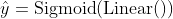 \hat{y} = \textup{Sigmoid}(\textup{Linear}())