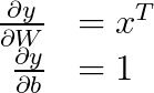 \begin{array}{rl}
\frac{\partial{y}}{\partial{W}} &= x^T\\
\frac{\partial{y}}{\partial{b}} &= 1
\end{array}
