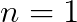 n=1