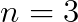 n=3