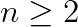 n \ge 2