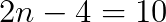 2n-4=10