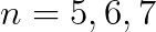 n=5,6,7