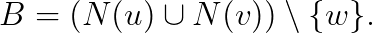 B=(N(u)\cup N(v))\setminus\{w\}.