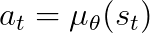 a_t = \mu_\theta(s_t)