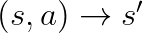 (s, a) \rightarrow s'